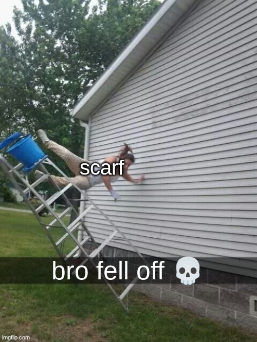 bro fell off | scarf | image tagged in bro fell off | made w/ Imgflip meme maker