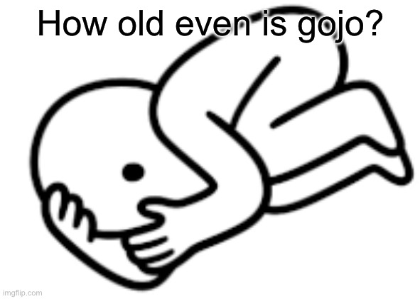 Blshblaslbblhlsllbhg | How old even is gojo? | image tagged in blshblaslbblhlsllbhg | made w/ Imgflip meme maker