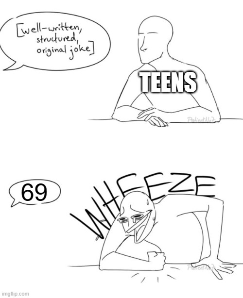 696969696969 | TEENS; 69 | image tagged in wheeze,69 | made w/ Imgflip meme maker