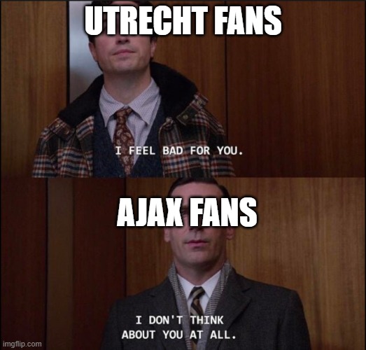 I dont think about you at all | UTRECHT FANS; AJAX FANS | image tagged in i dont think about you at all | made w/ Imgflip meme maker