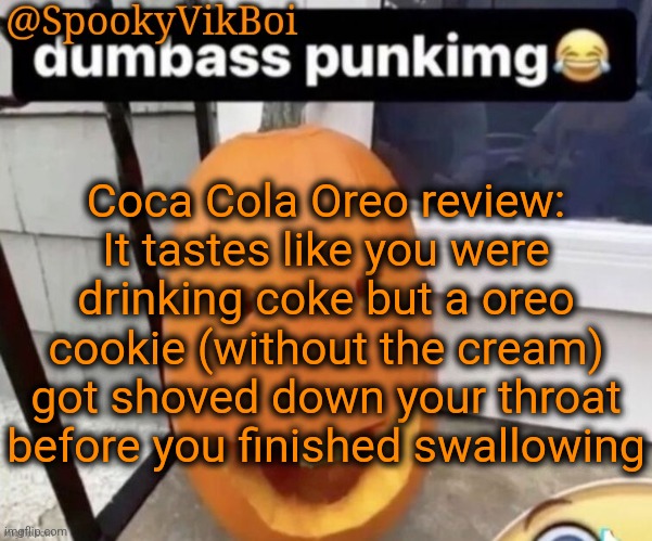 ​ | Coca Cola Oreo review: It tastes like you were drinking coke but a oreo cookie (without the cream) got shoved down your throat before you finished swallowing | made w/ Imgflip meme maker