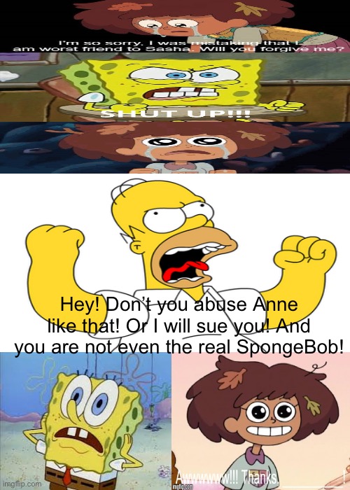 Homer saves Anne from SpongeBobs2000 | Hey! Don’t you abuse Anne like that! Or I will sue you! And you are not even the real SpongeBob! | image tagged in who saves anne from spongebobs2000,the simpsons,spongebob,amphibia | made w/ Imgflip meme maker