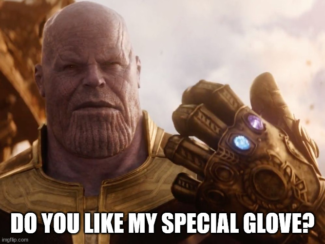 Thanos Smile | DO YOU LIKE MY SPECIAL GLOVE? | image tagged in thanos smile | made w/ Imgflip meme maker