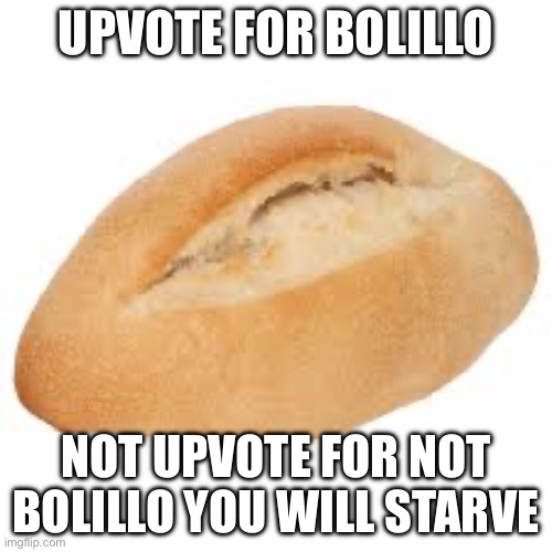 Bolillo | UPVOTE FOR BOLILLO; NOT UPVOTE FOR NOT BOLILLO YOU WILL STARVE | image tagged in upvote,upvote if you agree | made w/ Imgflip meme maker