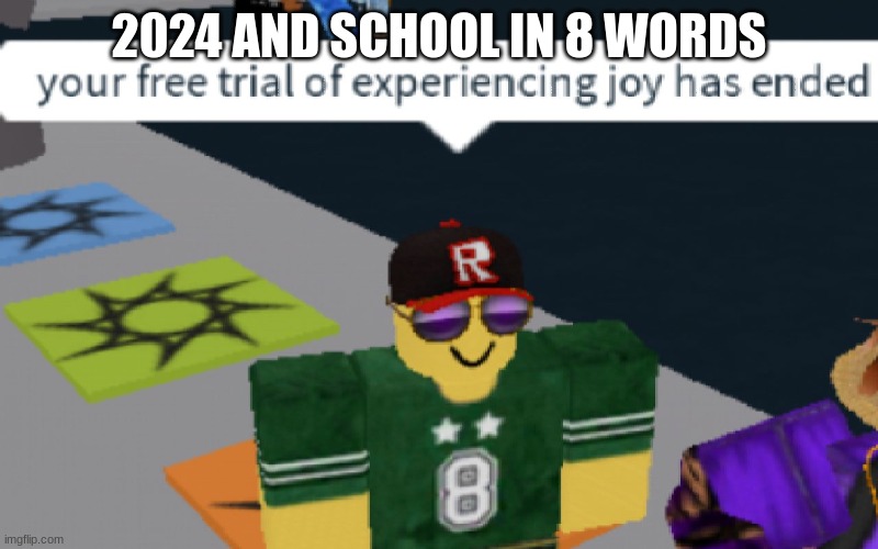 no more joy | 2024 AND SCHOOL IN 8 WORDS | image tagged in your free trial of experiencing joy has ended | made w/ Imgflip meme maker