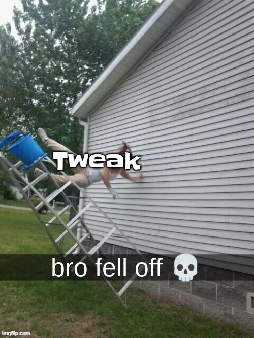 bro fell off | Tweak | image tagged in bro fell off | made w/ Imgflip meme maker