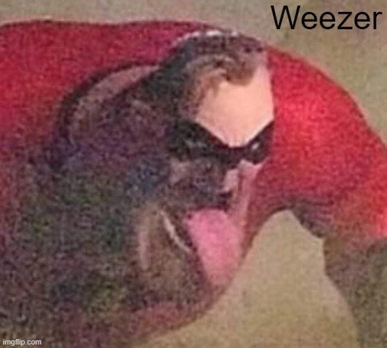 Mr. Incredible tongue | Weezer | image tagged in mr incredible tongue | made w/ Imgflip meme maker