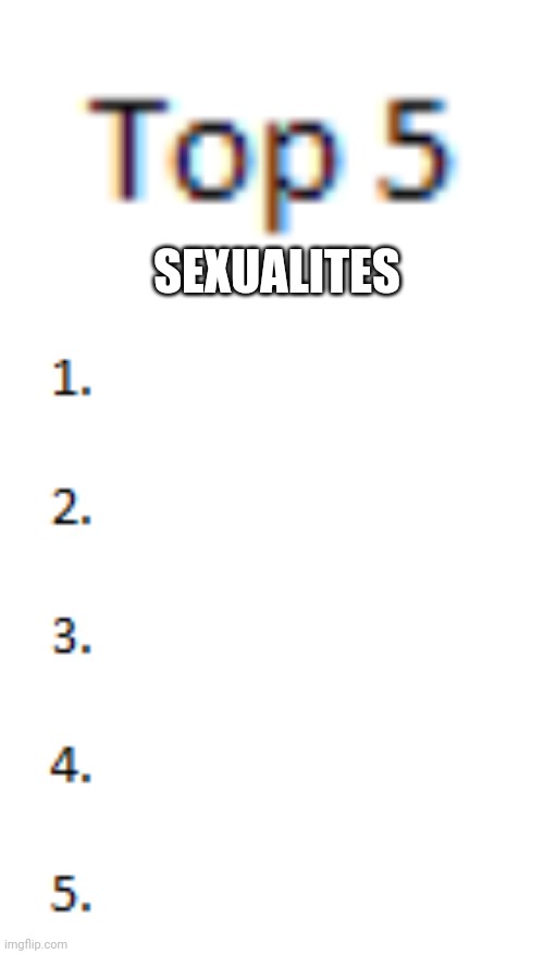 Top 5 List | SEXUALITES | image tagged in top 5 list | made w/ Imgflip meme maker