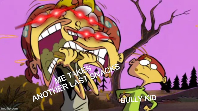 Sorry this is a last snack- me: | ME TAKES ANOTHER LAST SNACKS; BULLY KID | image tagged in meme,ed edd n eddy,nazz,food memes | made w/ Imgflip meme maker