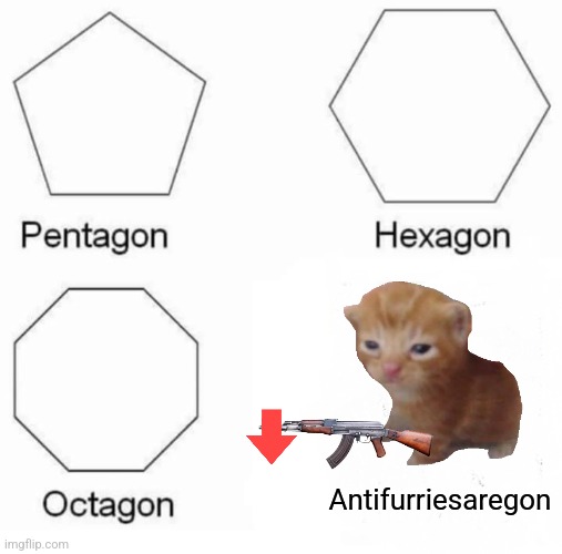 Pentagon Hexagon Octagon Meme | Antifurriesaregon | image tagged in memes,pentagon hexagon octagon | made w/ Imgflip meme maker