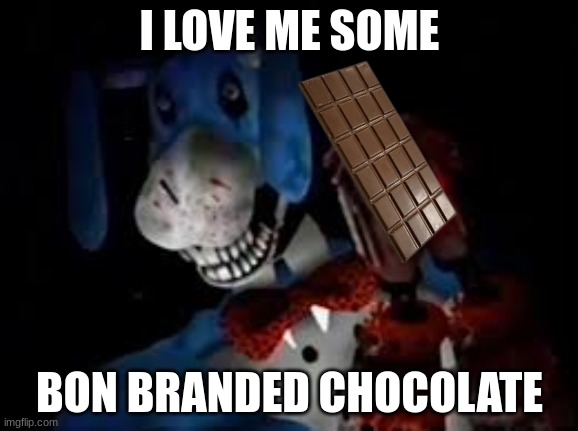 Bon | I LOVE ME SOME; BON BRANDED CHOCOLATE | image tagged in bon,chocolate | made w/ Imgflip meme maker