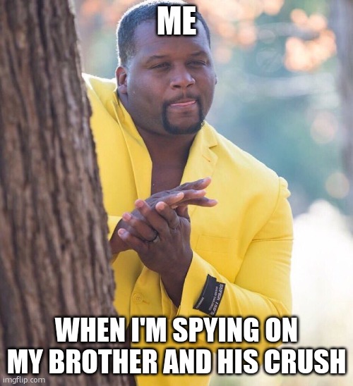 I really do do this… | ME; WHEN I'M SPYING ON MY BROTHER AND HIS CRUSH | image tagged in black guy hiding behind tree | made w/ Imgflip meme maker