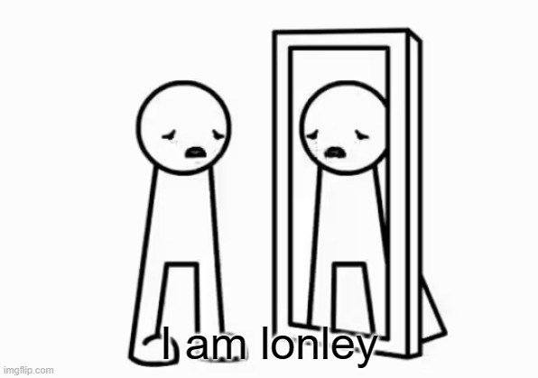 I am lonley | made w/ Imgflip meme maker