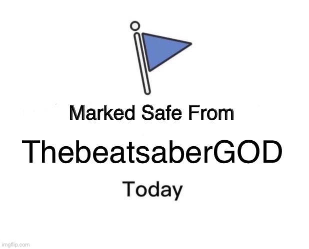 Marked Safe From | ThebeatsaberGOD | image tagged in memes,marked safe from | made w/ Imgflip meme maker