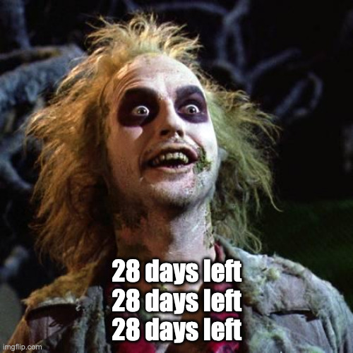 Beetlejuice | 28 days left
28 days left
28 days left | image tagged in beetlejuice,halloween | made w/ Imgflip meme maker