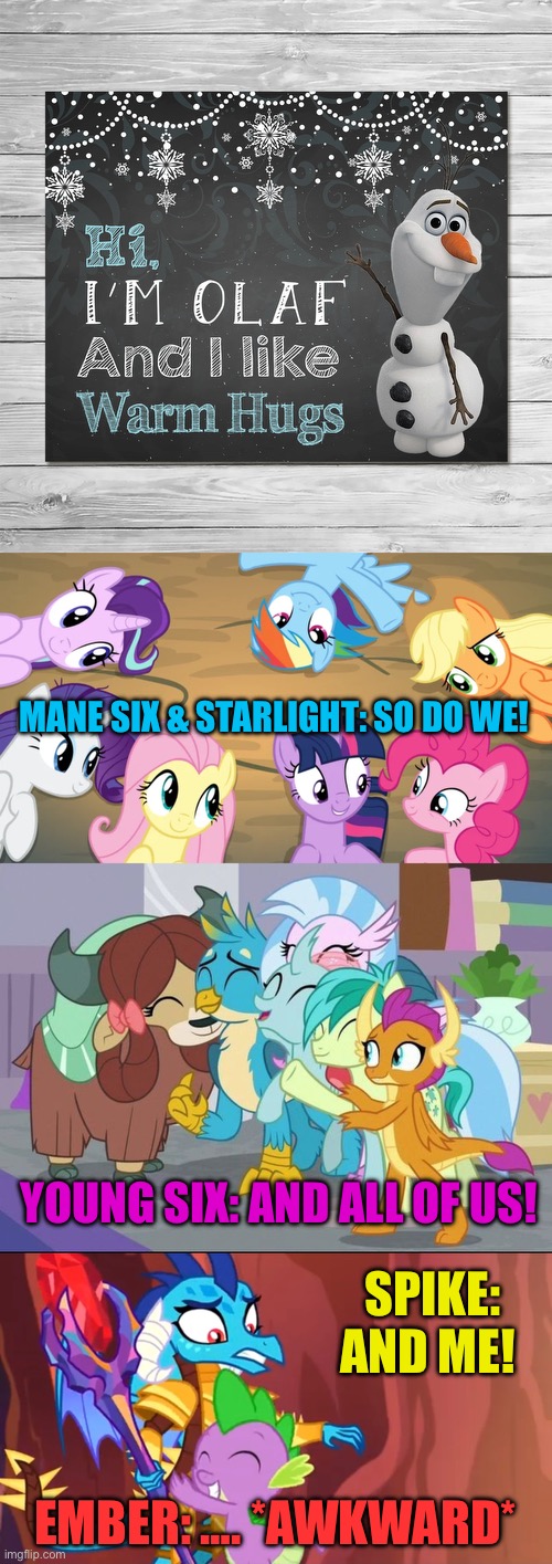 Warm hugs | MANE SIX & STARLIGHT: SO DO WE! YOUNG SIX: AND ALL OF US! SPIKE: AND ME! EMBER: …. *AWKWARD* | image tagged in hugging,olaf,my little pony friendship is magic,twilight sparkle,starlight glimmer,mlp equestria girls spike da fuk | made w/ Imgflip meme maker