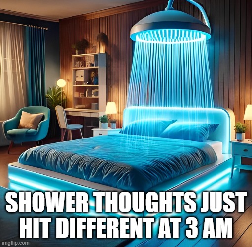 Shower thoughts | SHOWER THOUGHTS JUST HIT DIFFERENT AT 3 AM | image tagged in memes | made w/ Imgflip meme maker