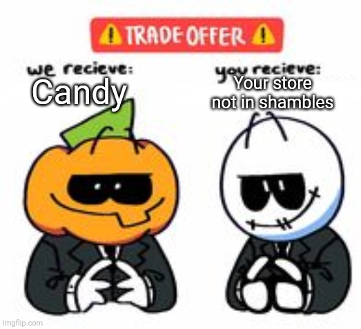 Spooky month >:D | Your store not in shambles; Candy | image tagged in trade offer spooky month edition | made w/ Imgflip meme maker