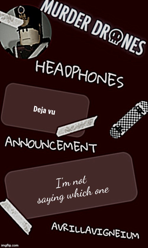 Epic rock AvrilLavigneium announcement temp rahh | Deja vu; I'm not saying which one | image tagged in epic rock avrillavigneium announcement temp rahh | made w/ Imgflip meme maker
