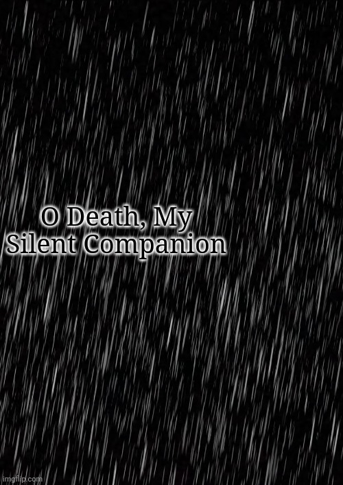 O Death... - Story Poem | O Death, My Silent Companion | made w/ Imgflip meme maker