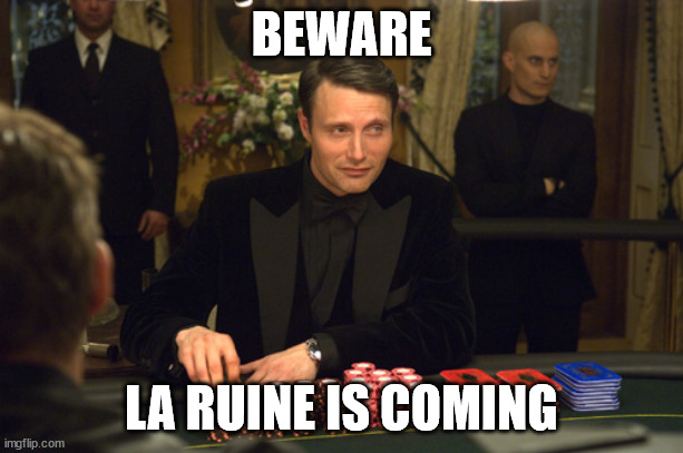 Casino Royale | BEWARE; LA RUINE IS COMING | image tagged in casino royale | made w/ Imgflip meme maker