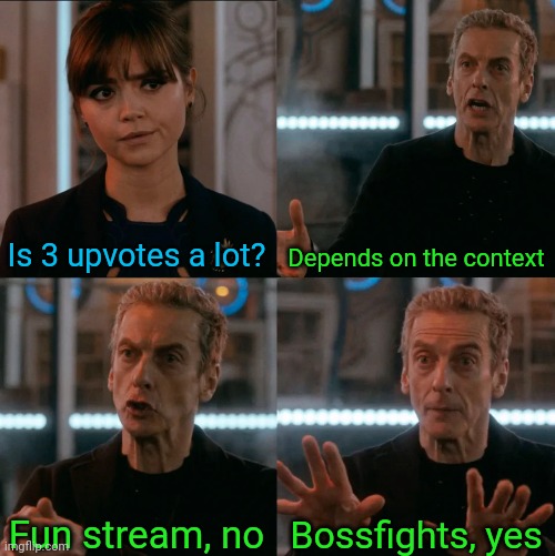 I'm not wrong | Is 3 upvotes a lot? Depends on the context; Bossfights, yes; Fun stream, no | image tagged in is four a lot | made w/ Imgflip meme maker