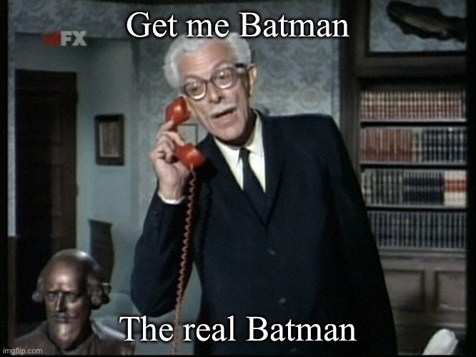 Alfred the real Batman  | Get me Batman; The real Batman | image tagged in alfred the real batman | made w/ Imgflip meme maker