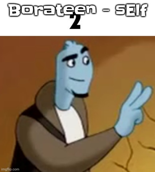 2 | Borateen - sElf | image tagged in 2 | made w/ Imgflip meme maker