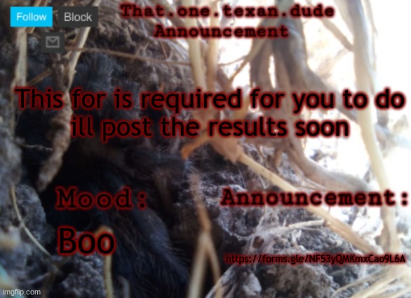 THE that.one.texan.dude announcement template | This for is required for you to do
ill post the results soon; Boo; https://forms.gle/NF53yQMKmxCao9L6A | image tagged in the that one texan dude announcement template | made w/ Imgflip meme maker