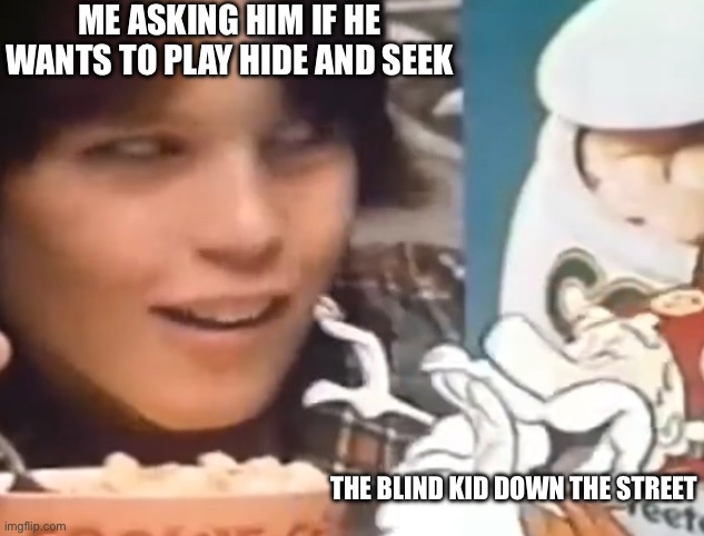 (I am going to be the hider) | ME ASKING HIM IF HE WANTS TO PLAY HIDE AND SEEK; THE BLIND KID DOWN THE STREET | image tagged in sus kid | made w/ Imgflip meme maker