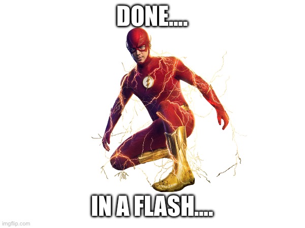 Done…in a flash.. | DONE…. IN A FLASH…. | image tagged in the flash | made w/ Imgflip meme maker