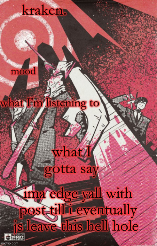 kraken csm temp | ima edge yall with post till i eventually js leave this hell hole | image tagged in kraken csm temp | made w/ Imgflip meme maker