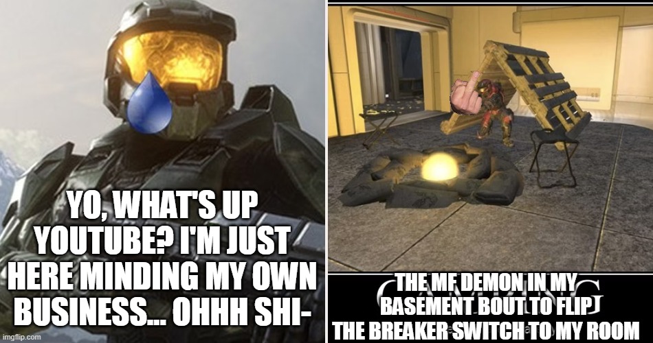 Halo meme | YO, WHAT'S UP YOUTUBE? I'M JUST HERE MINDING MY OWN BUSINESS... OHHH SHI- THE MF DEMON IN MY BASEMENT BOUT TO FLIP THE BREAKER SWITCH TO MY  | image tagged in halo meme | made w/ Imgflip meme maker