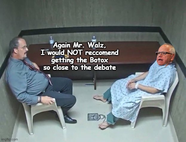 Bug eye in the headlights | Again Mr. Walz, I would NOT reccomend getting the Botox so close to the debate | image tagged in walz botox debate meme | made w/ Imgflip meme maker