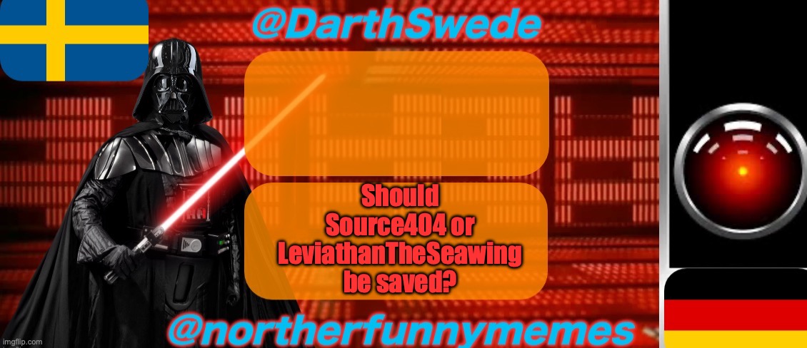 DarthSwede x Northerfunnymemes shared temp | Should Source404 or LeviathanTheSeawing be saved? | image tagged in darthswede x northerfunnymemes shared temp | made w/ Imgflip meme maker