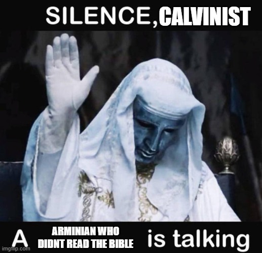 Silence X, a Y is talking | CALVINIST; ARMINIAN WHO
DIDNT READ THE BIBLE | image tagged in silence x a y is talking | made w/ Imgflip meme maker