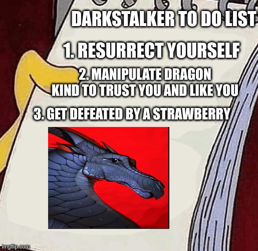 Blank Paper | DARKSTALKER TO DO LIST; 1. RESURRECT YOURSELF; 2. MANIPULATE DRAGON KIND TO TRUST YOU AND LIKE YOU; 3. GET DEFEATED BY A STRAWBERRY | image tagged in blank paper | made w/ Imgflip meme maker