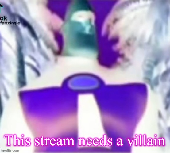 This stream needs a villain | This stream needs a villain | image tagged in incredible gassy | made w/ Imgflip meme maker