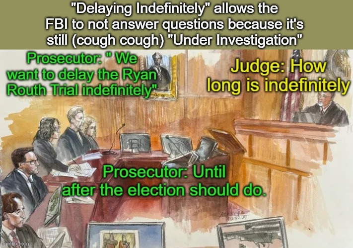 DOJ wants to delay Ryan Routh Investigation Indefinitely | "Delaying Indefinitely" allows the FBI to not answer questions because it's still (cough cough) "Under Investigation" | image tagged in ryan routh,doj | made w/ Imgflip meme maker