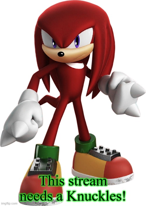 Knuckles the Echidna | This stream needs a Knuckles! | image tagged in knuckles the echidna | made w/ Imgflip meme maker