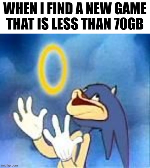 why is it so rare | WHEN I FIND A NEW GAME
THAT IS LESS THAN 70GB | image tagged in joyful sonic | made w/ Imgflip meme maker