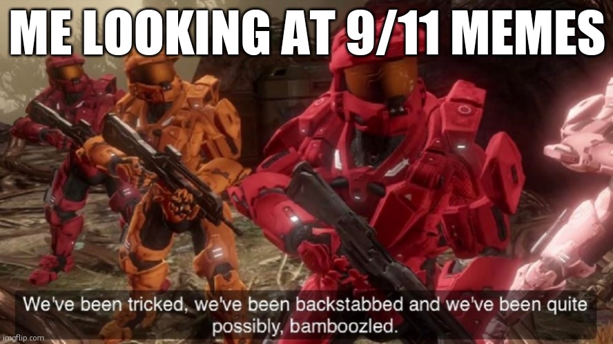 get ready here they come! hjfgyvzsrgvvg! | ME LOOKING AT 9/11 MEMES | image tagged in we've been tricked,9/11 | made w/ Imgflip meme maker