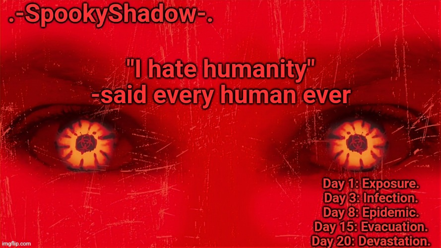 .-SpookyShadow-. Announcement Temp | "I hate humanity" -said every human ever | image tagged in -spookyshadow- announcement temp | made w/ Imgflip meme maker