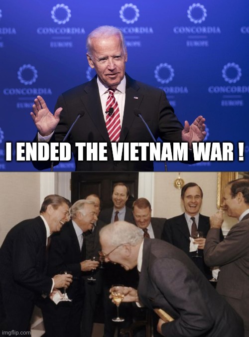 I ENDED THE VIETNAM WAR ! | image tagged in joe biden,memes,laughing men in suits | made w/ Imgflip meme maker