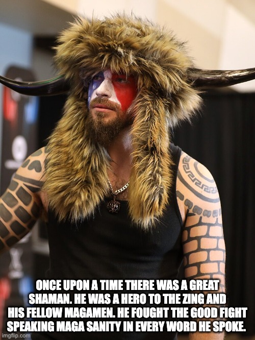 ONCE UPON A TIME THERE WAS A GREAT SHAMAN. HE WAS A HERO TO THE ZING AND HIS FELLOW MAGAMEN. HE FOUGHT THE GOOD FIGHT SPEAKING MAGA SANITY IN EVERY WORD HE SPOKE. | made w/ Imgflip meme maker
