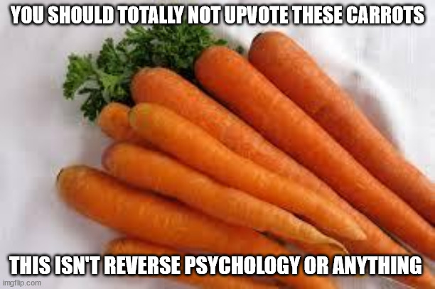 Totally not, yeah | YOU SHOULD TOTALLY NOT UPVOTE THESE CARROTS; THIS ISN'T REVERSE PSYCHOLOGY OR ANYTHING | image tagged in carrots | made w/ Imgflip meme maker