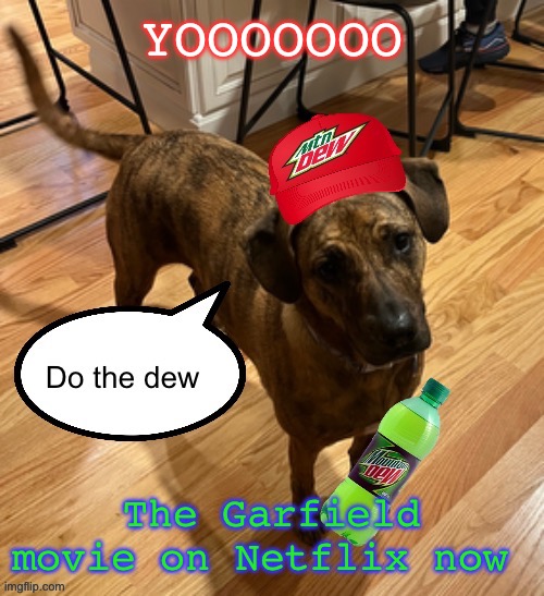 Do the dew | YOOOOOOO; The Garfield movie on Netflix now | image tagged in do the dew | made w/ Imgflip meme maker