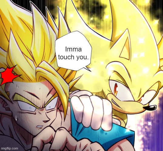 Super Sonic vs Goku | Imma touch you. | image tagged in super sonic vs goku | made w/ Imgflip meme maker