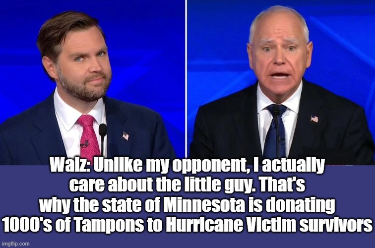 Tim Walz cares about the little guy | Walz: Unlike my opponent, I actually care about the little guy. That's why the state of Minnesota is donating 1000's of Tampons to Hurricane Victim survivors | image tagged in hurricane helene | made w/ Imgflip meme maker