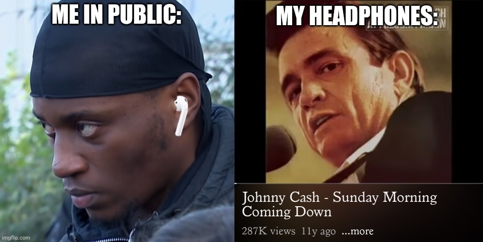 ME IN PUBLIC:; MY HEADPHONES: | image tagged in johnny cash | made w/ Imgflip meme maker